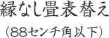 縁なし畳表替え（88センチ角以下）