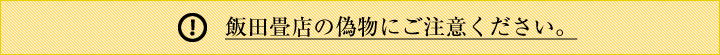 飯田畳店の偽物にご注意ください。